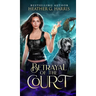 Betrayal of the Court: An Urban Fantasy Novel