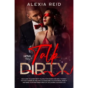 How To Talk Dirty: Sex guide to learn dirty talking for women and men. The best hottest examples and tips to overcome your shyness, anxie
