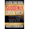 Close the Deal & Suddenly Grow Rich: The Ground Breaking #1 Bestseller That Can Skyrocket Your Sales Results in 24 Hours