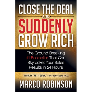 Close the Deal & Suddenly Grow Rich: The Ground Breaking #1 Bestseller That Can Skyrocket Your Sales Results in 24 Hours
