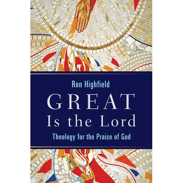 Great Is the Lord: Theology for the Praise of God