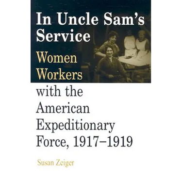 In Uncle Sam's Service: Women Workers with the American Expeditionary Force, 1917-1919