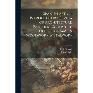 Spanish Art, an Introductory Review of Architecture, Painting, Sculpture, Textiles, Ceramics, Woodwork, Metalwork