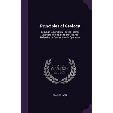 Principles of Geology: Being an Inquiry How Far the Former Changes of the Earth's Surface Are Referable to Causes Now in Operation