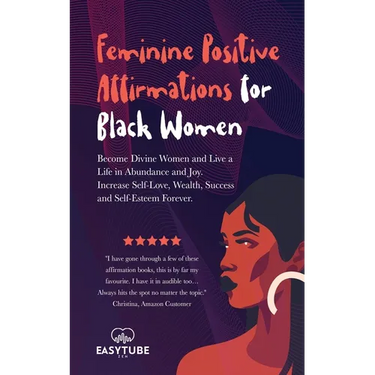 Feminine Positive Affirmations for Black Women: Become Divine Women and Live a Life in Abundance and Joy. Increase Self-Love, Wealth, Success and Self