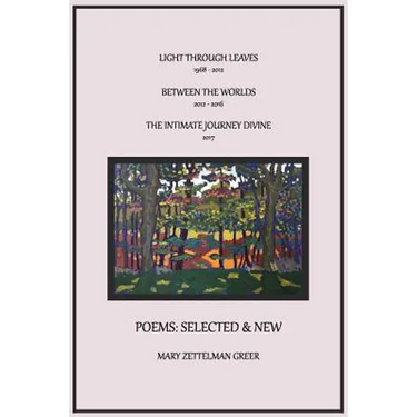 Poems: Selected and New: Light Through Leaves, Between the Worlds, the Intimate Journey Divine