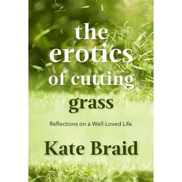 The Erotics of Cutting Grass: Essays on a Well-Loved Life