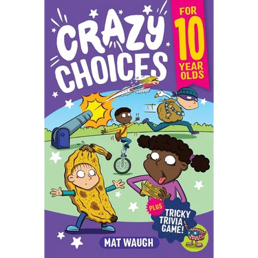Crazy Choices for 10 Year Olds: Mad decisions and tricky trivia in a book you can play!
