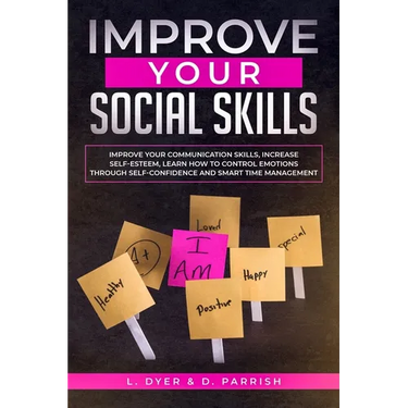 Improve Your Social Skills: Improve Your Communication Skills, Increase Self-Esteem, Learn How to Control Emotions Through Self-Confidence and Sma