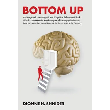 Bottom Up: An Integrated Neurological and Cognitive Behavioural Book Which Addresses the Key Principles of Neuropsychotherapy. Fi