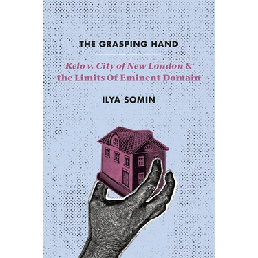The Grasping Hand: Kelo V. City of New London and the Limits of Eminent Domain