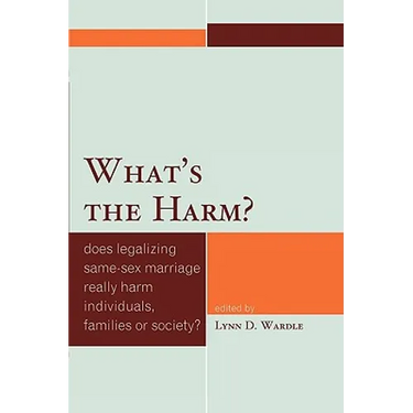 What's the Harm?: Does Legalizing Same-Sex Marriage Really Harm Individuals, Families or Society?