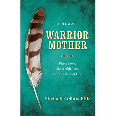 Warrior Mother: A Memoir of Fierce Love, Unbearable Loss, and Rituals that Heal