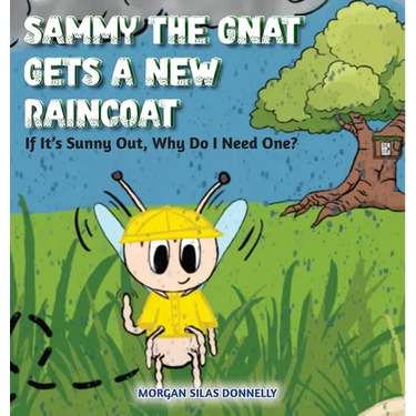 Sammy the Gnat Gets a New Raincoat: If It's Sunny Out, Why Do I Need One?