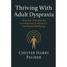 Thriving With Adult Dyspraxia: Practical Therapies for Coordination, Confidence, and Mental Wellbeing