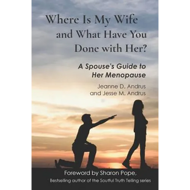 Where Is My Wife and What Have You Done with Her?: A Spouse's Guide to Her Menopause