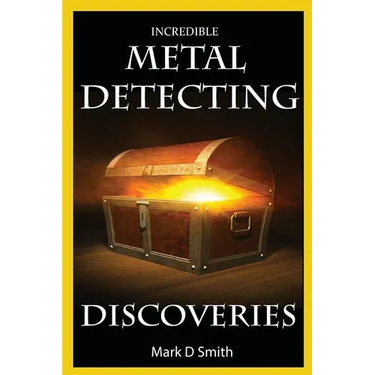 Incredible Metal Detecting Discoveries: True Stories of Amazing Treasures Found by Everyday People