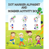 Dot Marker Alphabet and Number Activity Book: A Fun Dot Marker Coloring Activity Book for Kids, Toddlers, Preschool, Kindergarten Ages 3 to 5