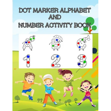 Dot Marker Alphabet and Number Activity Book: A Fun Dot Marker Coloring Activity Book for Kids, Toddlers, Preschool, Kindergarten Ages 3 to 5