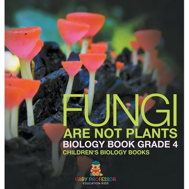 Fungi Are Not Plants - Biology Book Grade 4 Children's Biology Books