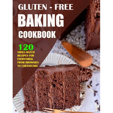 Gluten Free Baking Cookbook: 120 Small-Batch Recipes for Everything from Brownies to Cheesecake