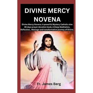 Divine Mercy Novena: Divine Mercy Novena: A powerful Mystery Catholic nine (9) days prayer devotion book, A Deep Meditation, Reflection, Me