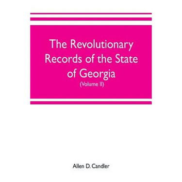 The Revolutionary Records of the State of Georgia (Volume II): Minutes of the Executive council, from January 14, 1778, to January 6, 1785, and Januar