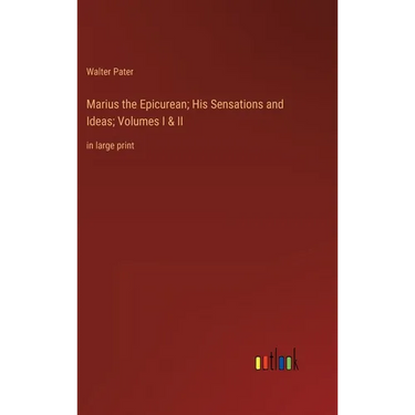 Marius the Epicurean; His Sensations and Ideas; Volumes I & II: in large print