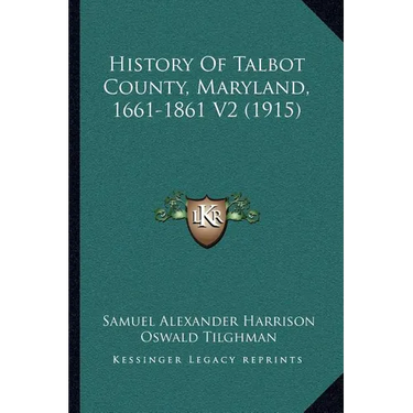 History Of Talbot County, Maryland, 1661-1861 V2 (1915)