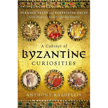 Cabinet of Byzantine Curiosities: Strange Tales and Surprising Facts from History's Most Orthodox Empire