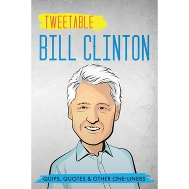 Tweetable Bill Clinton: Quips, Quotes & Other One-Liners