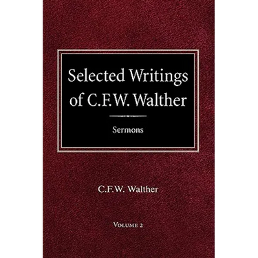 Selected Writings of C.F.W. Walther Volume 2 Selected Sermons