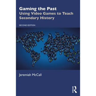Gaming the Past: Using Video Games to Teach Secondary History