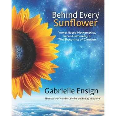 Behind Every Sunflower: Vortex Based Mathematics, Sacred Geometry & The Blueprints of Creation