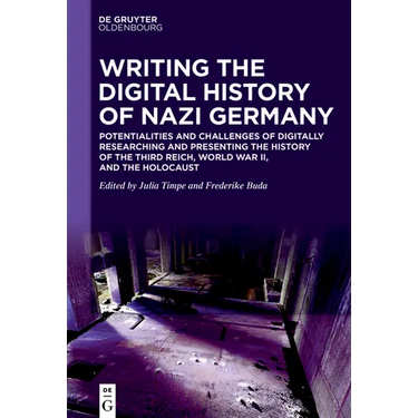 Writing the Digital History of Nazi Germany: Potentialities and Challenges of Digitally Researching and Presenting the History of the Third Reich, Wor
