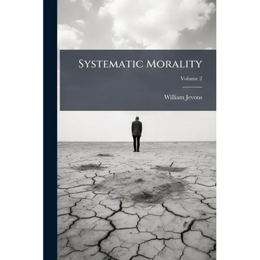 Systematic Morality: Or, A Treatise On The Theory And Practice Of Human Duty On The Grounds Of Natural Religion; Volume 2