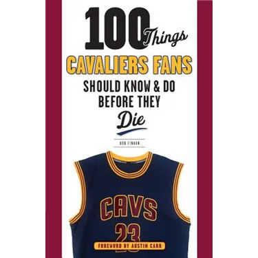 100 Things Cavaliers Fans Should Know & Do Before They Die