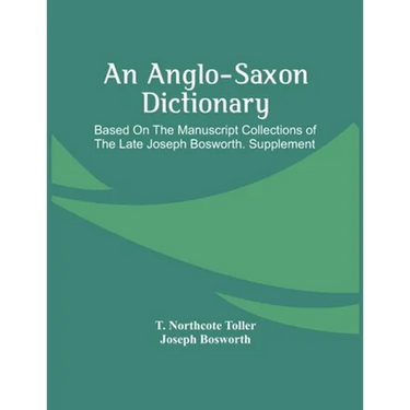 An Anglo-Saxon Dictionary: Based On The Manuscript Collections Of The Late Joseph Bosworth. Supplement