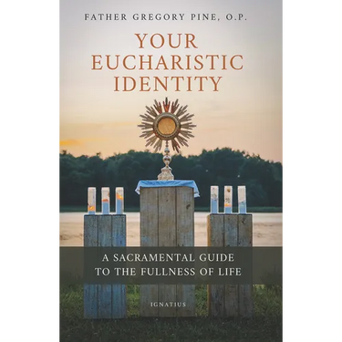 Your Eucharistic Identity: A Sacramental Guide to the Fullness of Life