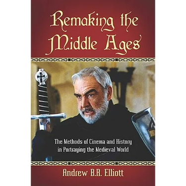 Remaking the Middle Ages: The Methods of Cinema and History in Portraying the Medieval World