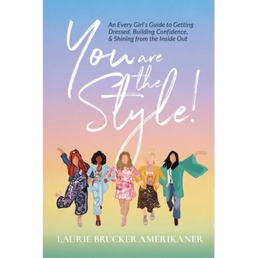 You Are The Style!: An Every Girl's Guide to Getting Dressed, Building Confidence, and Shining from the Inside Out