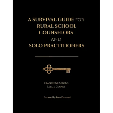 A Survival Guide for Rural School Counselors and Solo Practitioners: Practical Strategies aligned to Professional Standards, Survival Tactics, Tools,