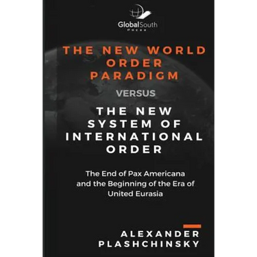 The New World Order Paradigm versus The New System of International Order: The End of Pax Americana and the Beginning of the Era of United Eurasia