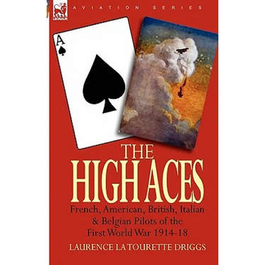The High Aces: French, American, British, Italian & Belgian Pilots of the First World War 1914-18