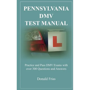Pennsylvania DMV Test Manual: Practice and Pass DMV Exams with over 300 Questions and Answers