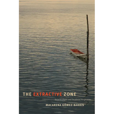 The Extractive Zone: Social Ecologies and Decolonial Perspectives