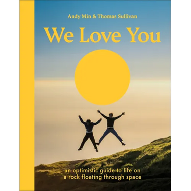 We Love You: An Optimistic Guide to Life on a Rock Floating Through Space
