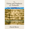 Visions & Prophecies of Zechariah: "The Prophet of Hope and of Glory" an Exposition