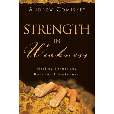 Strength in Weakness: Healing Sexual and Relational Brokenness