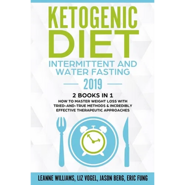 Ketogenic Diet - Intermittent and Water Fasting 2019: 2 Books In 1 - How to Master Weight Loss With Tried-And-True Methods & Incredibly Effective Ther